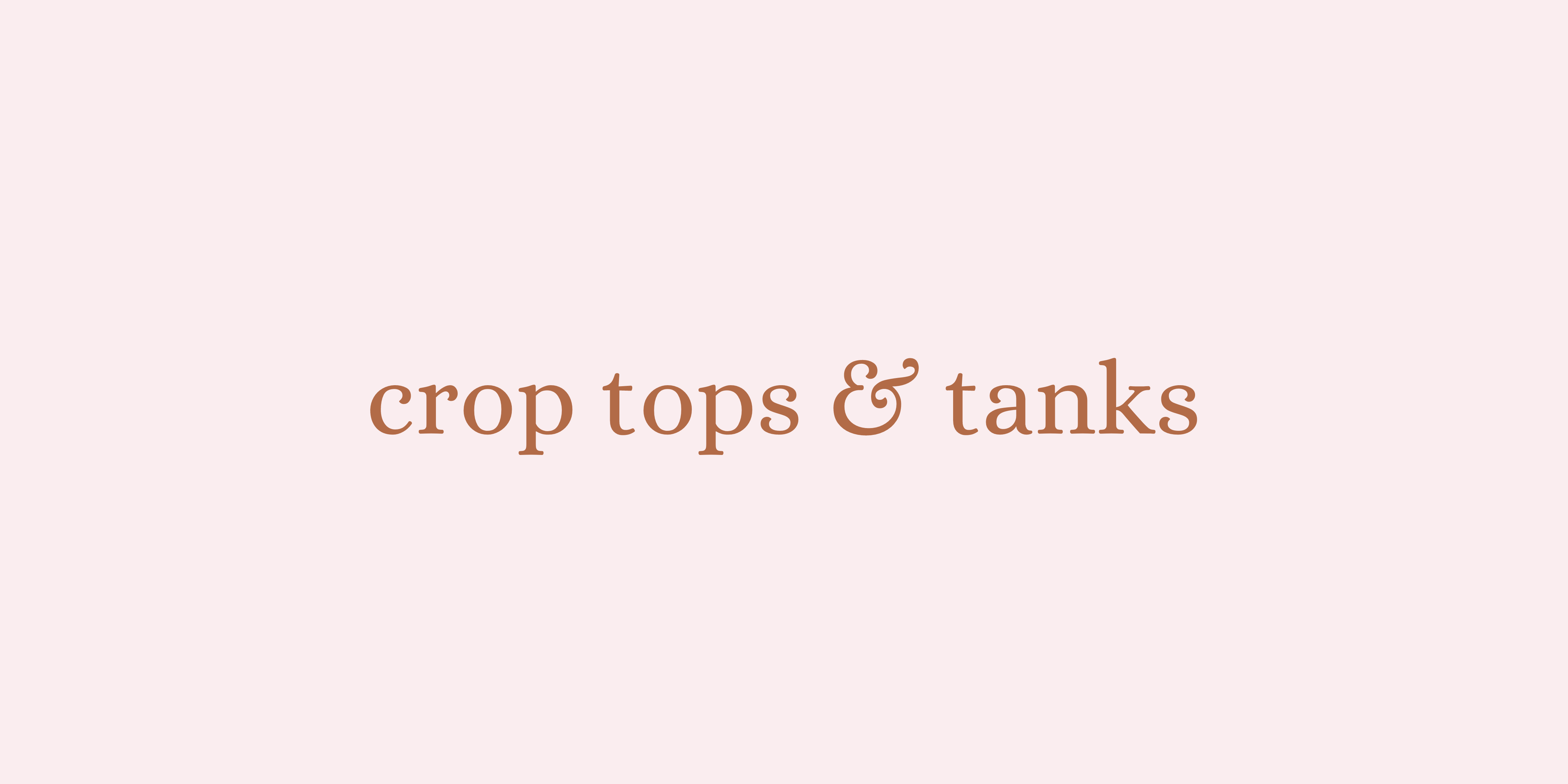 CROP TOPS & TANKS