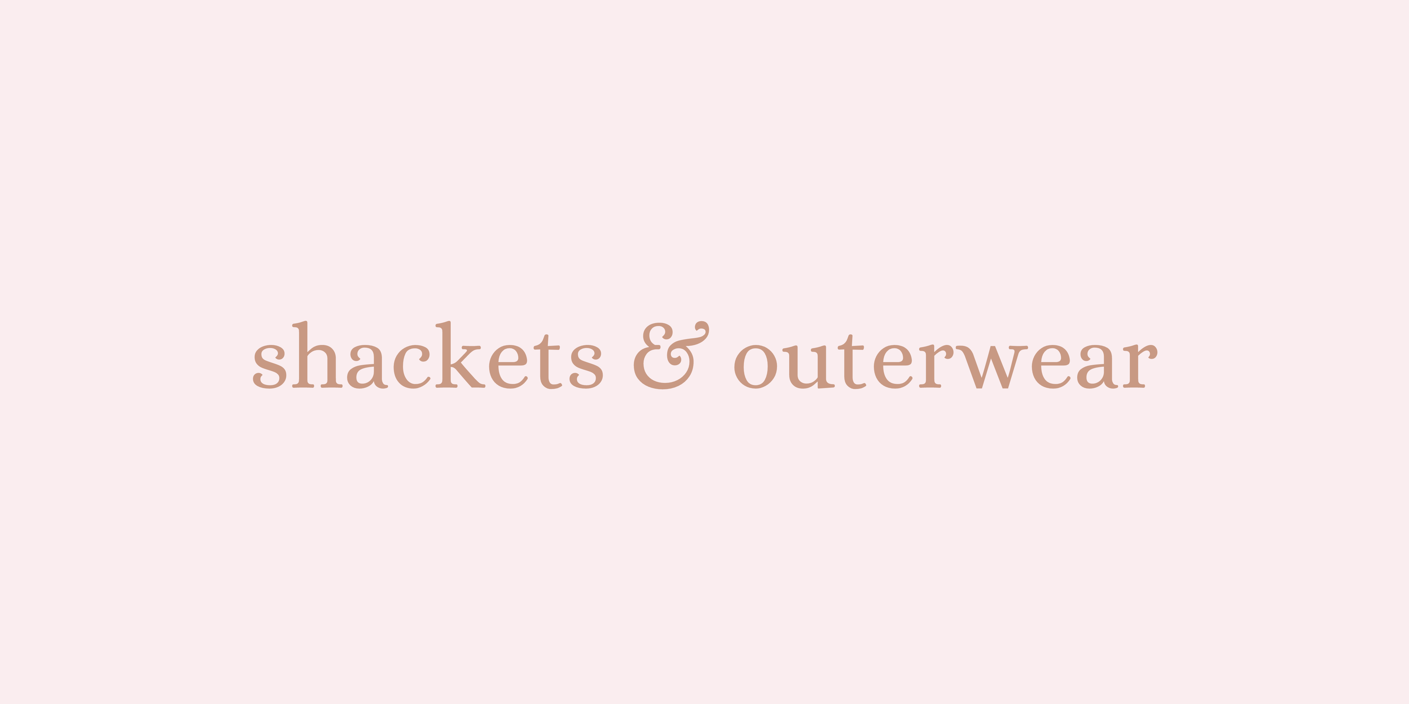 SHACKETS & OUTERWEAR