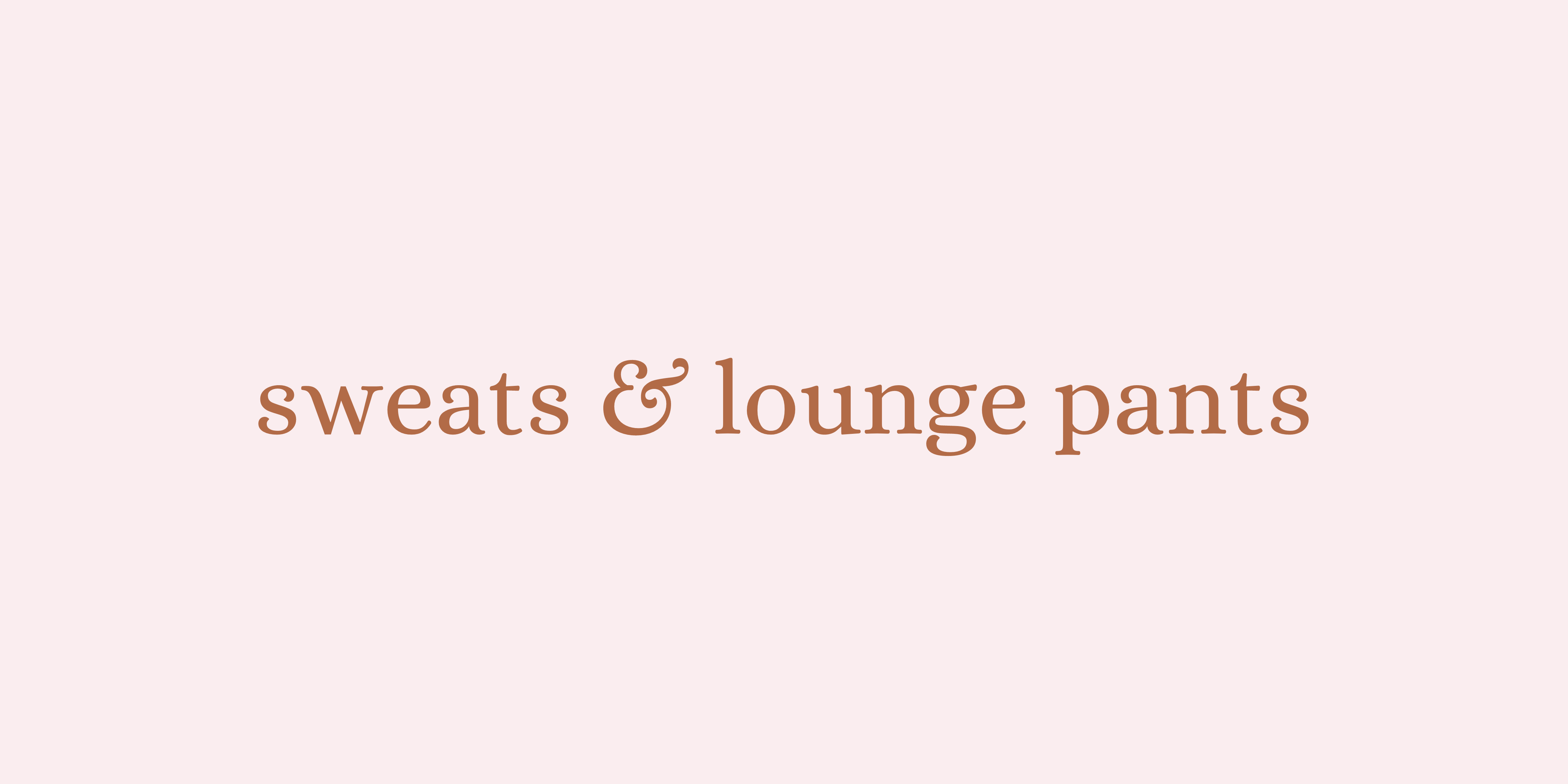LOUNGE & SWEATPANTS