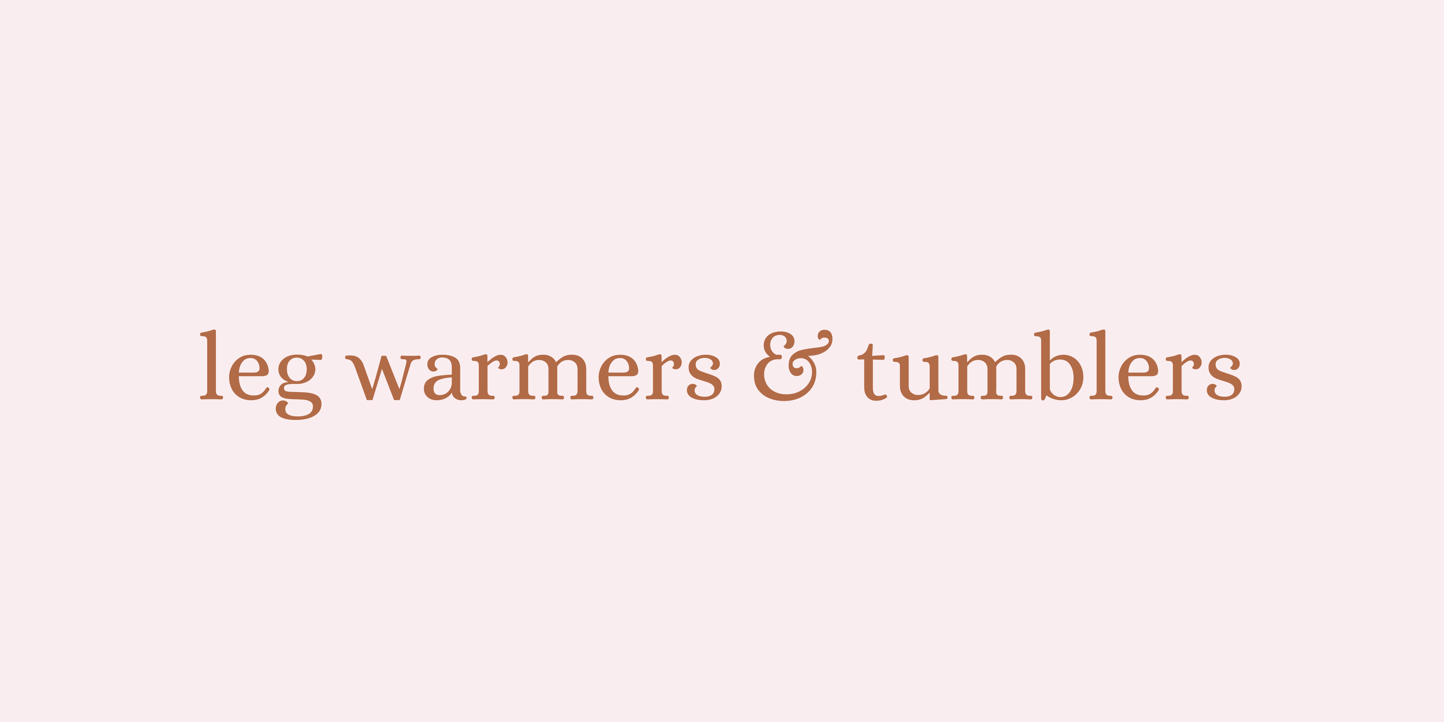 Legwarmers & Tumblers